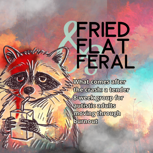 Fried, Flat, & Feral: An 8 week group Oct 20th Start
